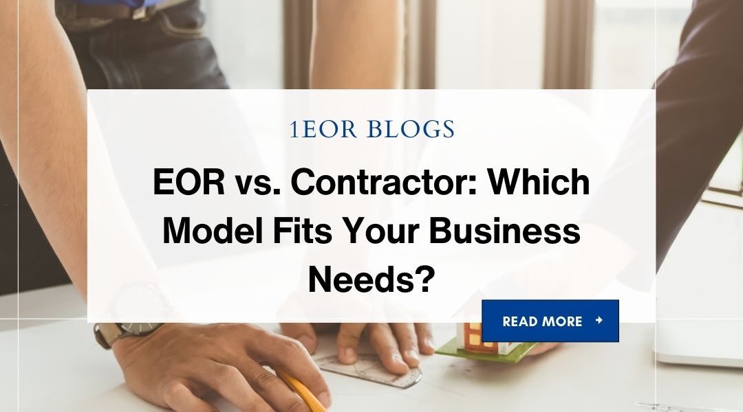EOR vs. Contractor: Which Model Fits Your Business Needs?